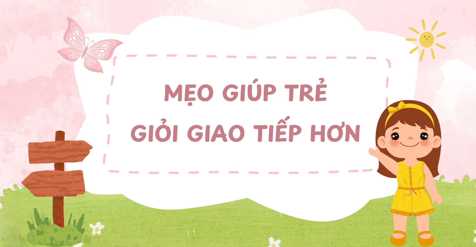 Trẻ Giỏi Giao Tiếp Hơn Chỉ Với 1 Mẹo Đơn Giản!