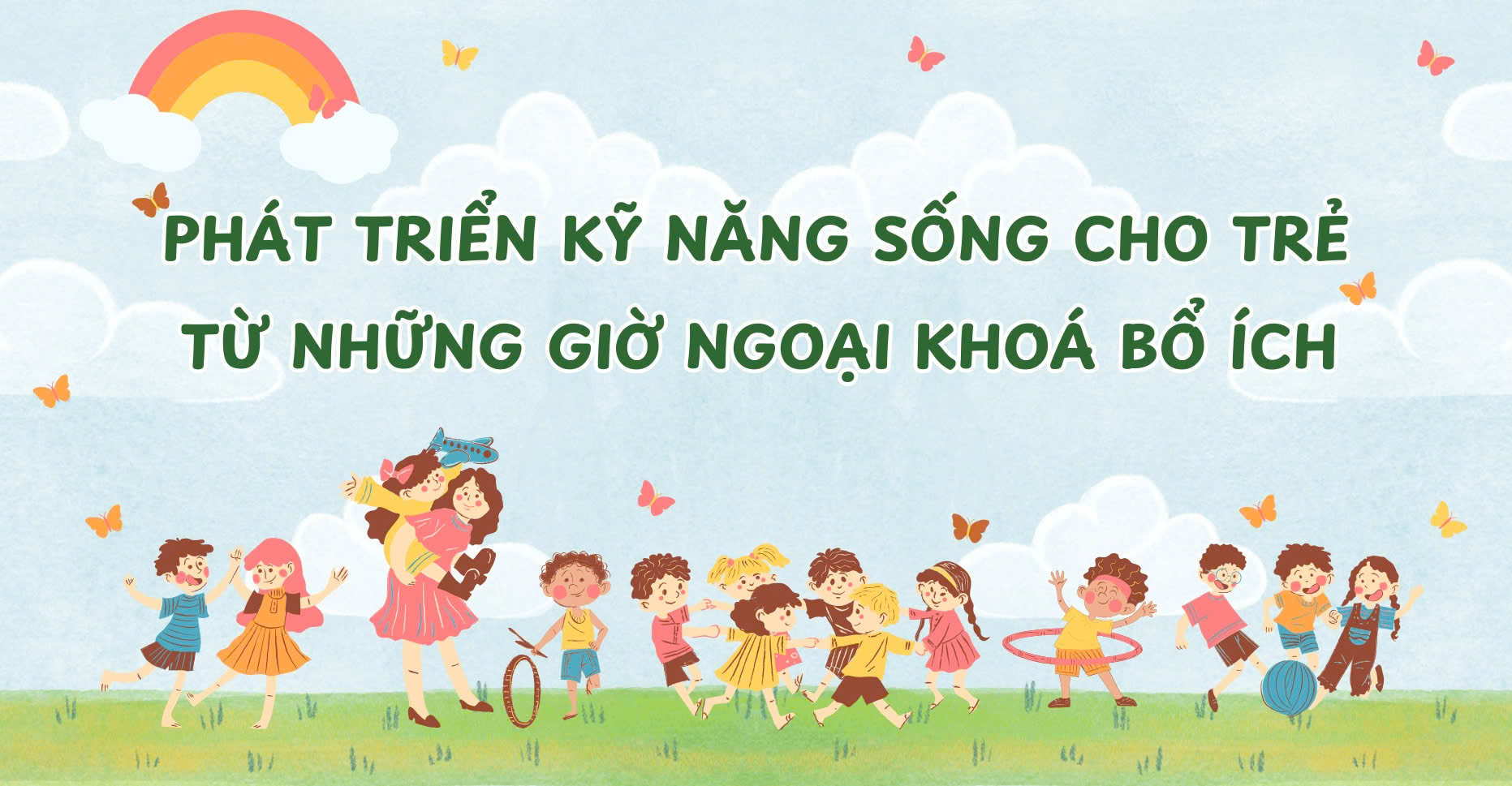 Phát Triển Kỹ Năng Sống Cho Trẻ Từ Những Giờ Ngoại Khóa Bổ Ích