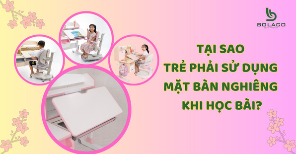 Tại sao trẻ phải sử dụng bàn học nghiêng khi học bài?