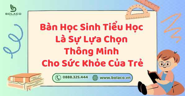 Bàn Học Sinh Tiểu Học Là Sự Lựa Chọn Thông Minh Cho Sức Khỏe Của Trẻ