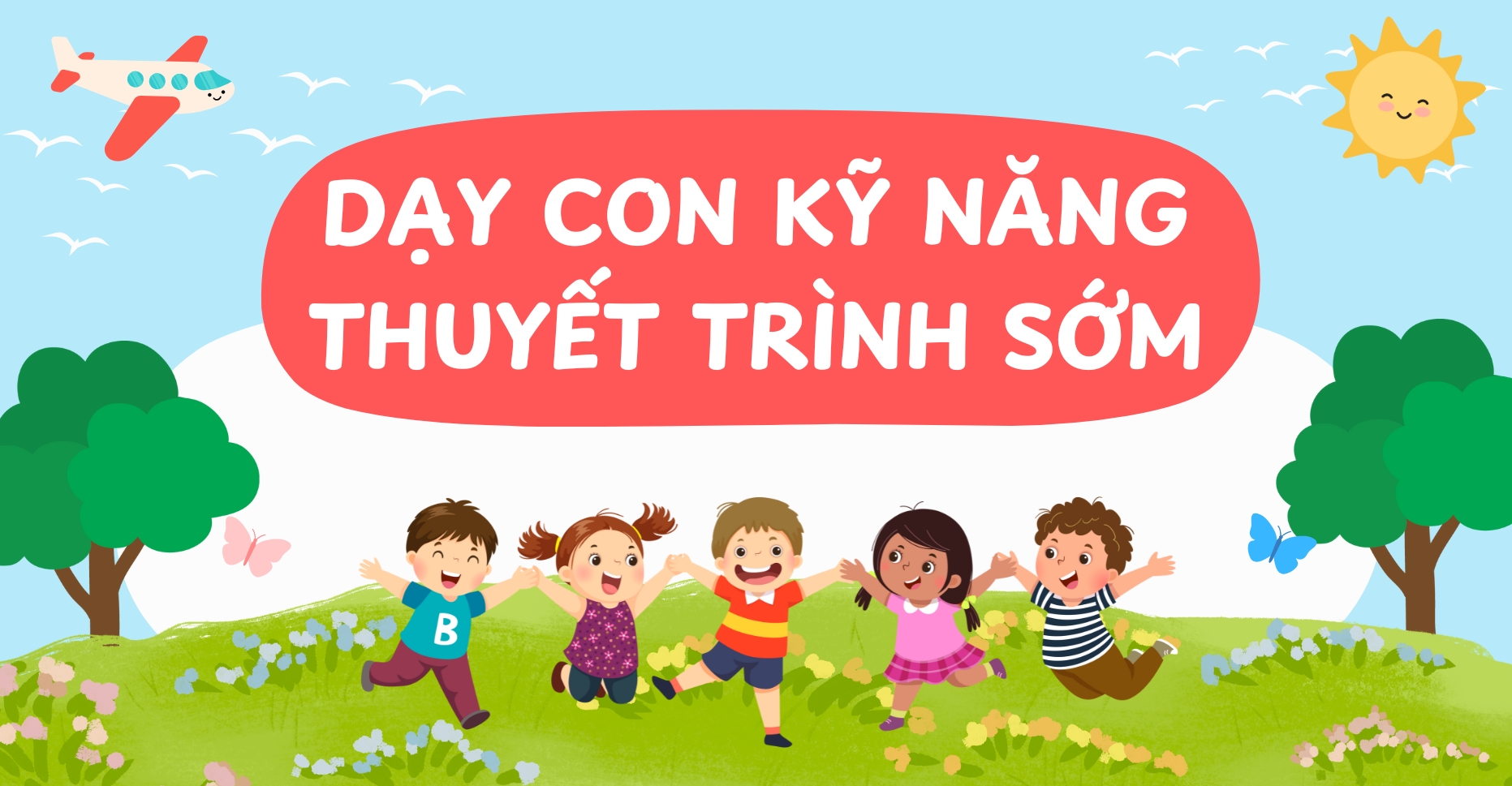 Vì sao cha mẹ thành đạt cho con học kỹ năng thuyết trình sớm?